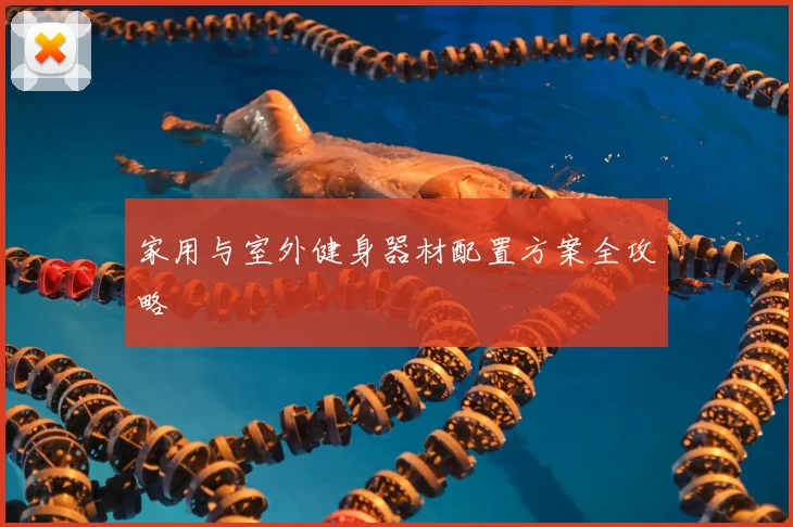家用与室外健身器材配置方案全攻略