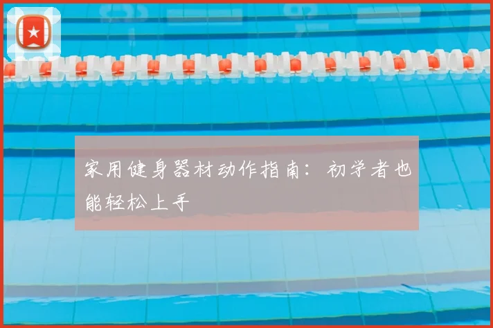 家用健身器材动作指南：初学者也能轻松上手