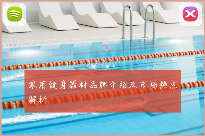 家用健身器材品牌介绍及市场热点解析