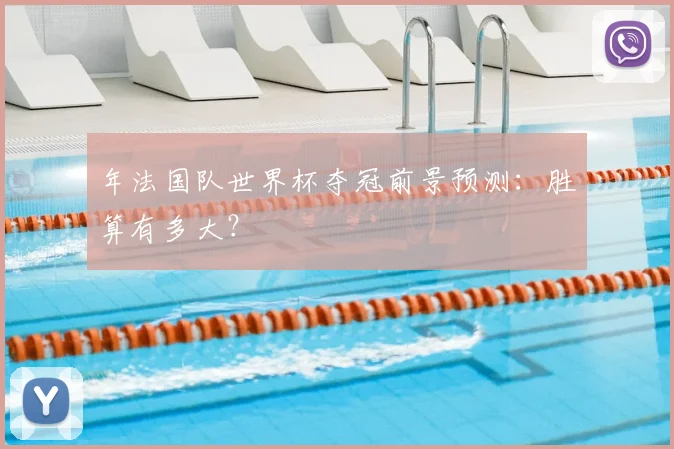 年法国队世界杯夺冠前景预测：胜算有多大？